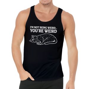 Funny Cat Meme Im Not Being Weird Youre Weird Cat Dad Mom Tank Top 3