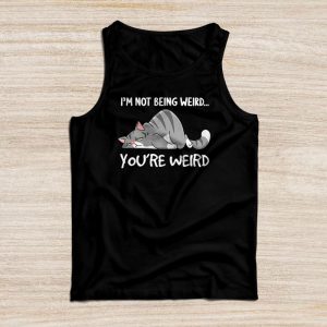 Funny Shirt Ideas Cat Meme I’m Not Being Weird You’Re Weird Tank Top 4