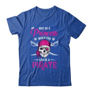Funny Why Be A Princess When You Can Be A Pirate Unisex T Shirt For Adult Kids 1