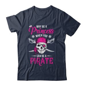 Funny Why Be A Princess When You Can Be A Pirate Unisex T Shirt For Adult Kids 2