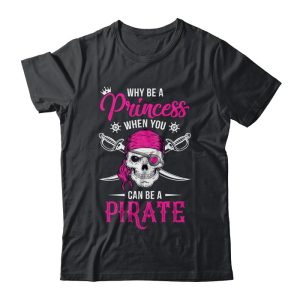Funny Why Be A Princess When You Can Be A Pirate Unisex T-Shirt For Adult & Kids