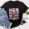 Her Fight Is My Fight Breast Cancer Awareness Family Support T-Shirt