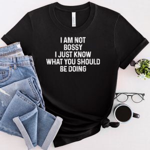 I Am Not Bossy I Just Know What You Should Be Doing Funny T Shirt 1 2