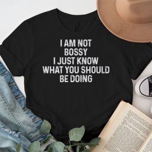 I Am Not Bossy I Just Know What You Should Be Doing Funny T Shirt 1 5
