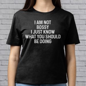 I Am Not Bossy I Just Know What You Should Be Doing Funny T Shirt 1 7
