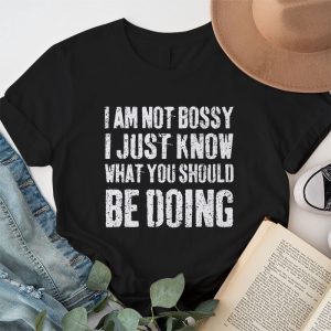 I Am Not Bossy I Just Know What You Should Be Doing Funny T Shirt 1 9