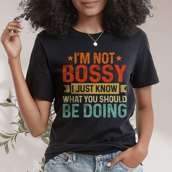I Am Not Bossy I Just Know What You Should Be Doing Funny T Shirt 2 11