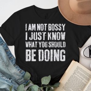 I Am Not Bossy I Just Know What You Should Be Doing Funny T Shirt 2 5