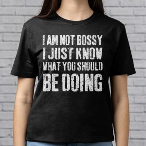 I Am Not Bossy I Just Know What You Should Be Doing Funny T Shirt 2 7