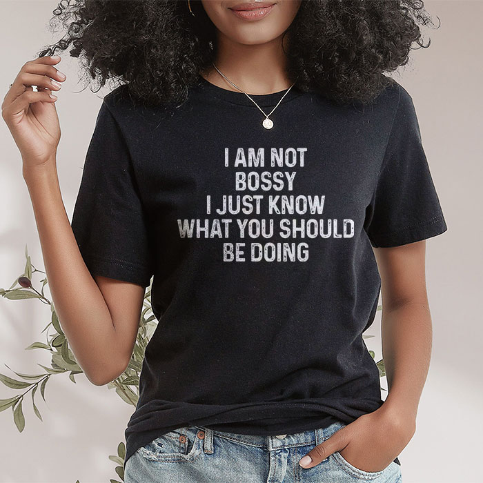 I Am Not Bossy I Just Know What You Should Be Doing Funny T Shirt 2 8