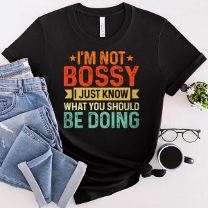 I Am Not Bossy I Just Know What You Should Be Doing Funny T Shirt 4 2