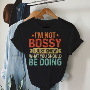 I Am Not Bossy I Just Know What You Should Be Doing Funny T Shirt 4 4