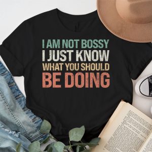 I Am Not Bossy I Just Know What You Should Be Doing Funny T Shirt 5 5