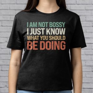 I Am Not Bossy I Just Know What You Should Be Doing Funny T Shirt 5 7