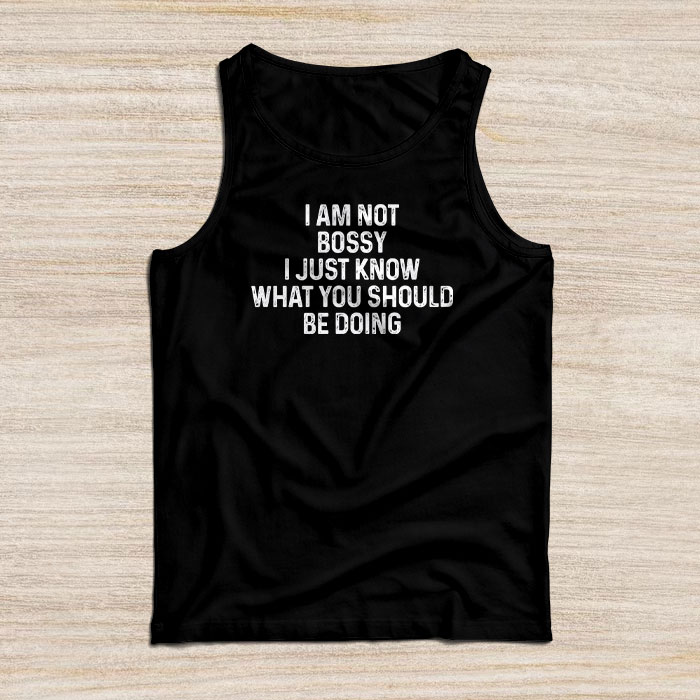 I Am Not Bossy I Just Know What You Should Be Doing Funny Tank Top