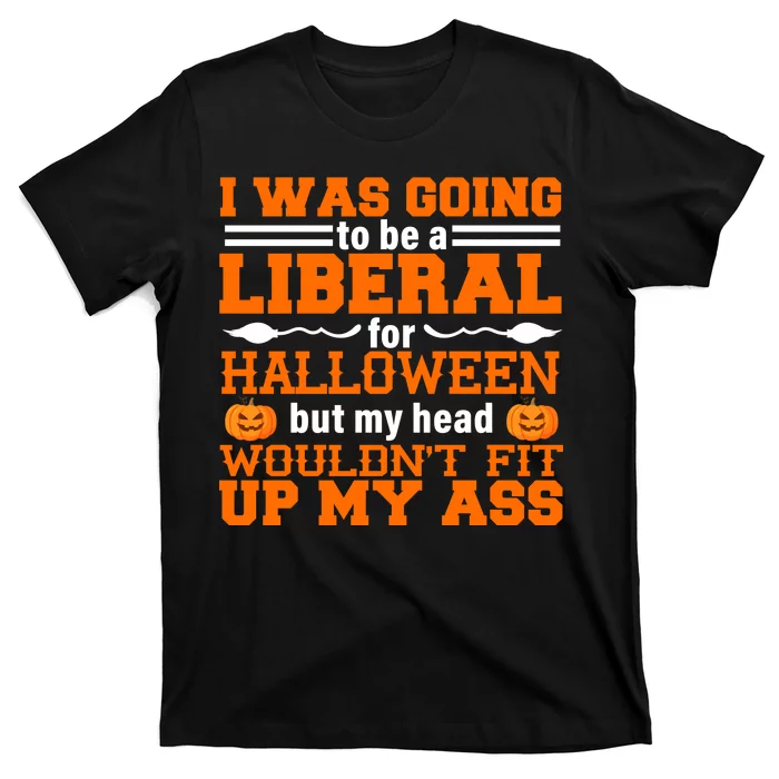 I Was Be A Liberal For Halloween But My Head Would't Fit Up My Ass Unisex T-Shirt For Adult Kids