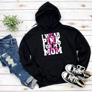 Breast Cancer Shirt I Wear Pink For My Mom Meaningful Hoodie 1