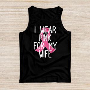 Breast Cancer Shirts Ideas I Wear Pink For My Wife Support Tank Top 5