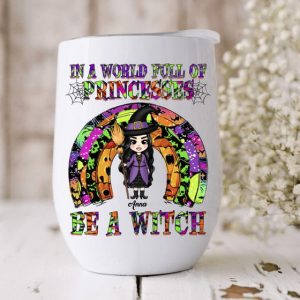In A World Full Of Princess Be A Witch Halloween Rainbow Wine Tumbler