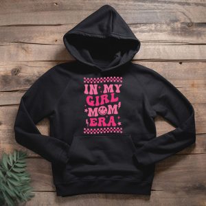 In My Girl Mom Era On Back Mom Of Girls Funny Mothers Day Hoodie 2 4