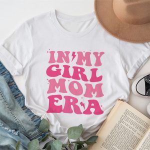 In My Girl Mom Era (On Back) Mom Of Girls Funny Mothers Day T-Shirt