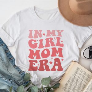 In My Girl Mom Era (On Back) Mom Of Girls Funny Mothers Day T-Shirt