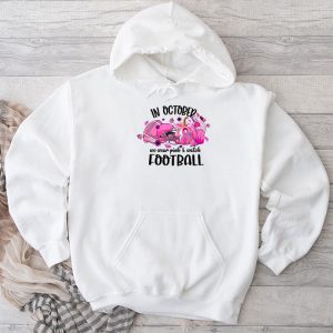 Breast Cancer Shirts In October We Wear Pink And Watch Football Hoodie 1