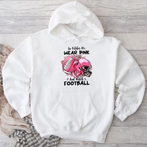 Breast Cancer Shirts In October We Wear Pink And Watch Football Hoodie 5