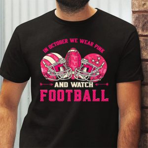 In October We Wear Pink And Watch Football Breast Cancer T Shirt 3 3