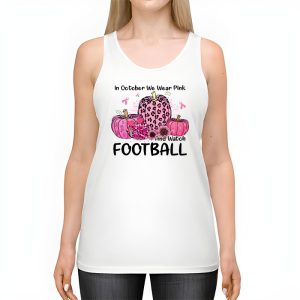 In October We Wear Pink And Watch Football Breast Cancer Tank Top 2 2