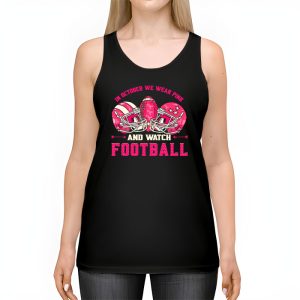 In October We Wear Pink And Watch Football Breast Cancer Tank Top 2 3