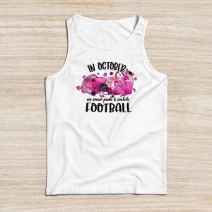 Breast Cancer Shirts In October We Wear Pink And Watch Football Tank Top 1