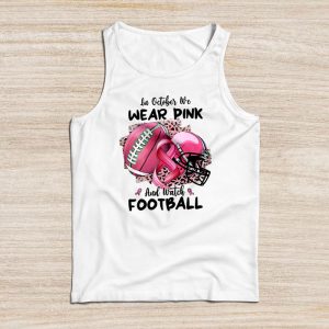 Breast Cancer Shirts In October We Wear Pink And Watch Football Tank Top 5