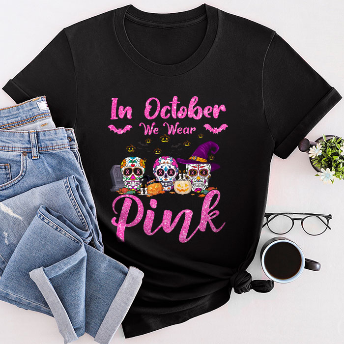 In October We Wear Pink Sugar Skull T-Shirt Breast Cancer T-Shirt
