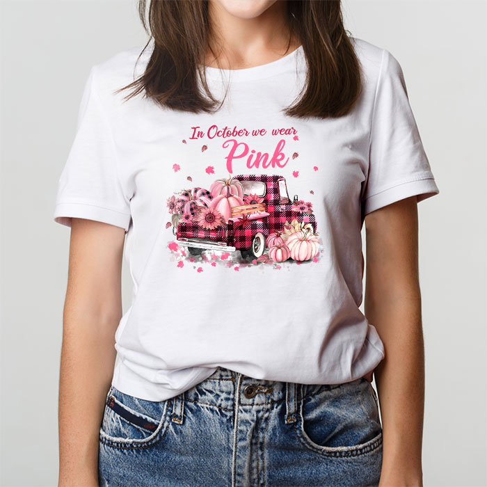 In October We Wear Pink Truck Breast Cancer Awareness Gifts T Shirt 3 1