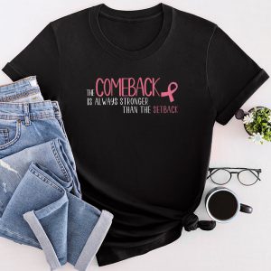 Breast Cancer Clothing The Comeback Is Always Stronger Than The Setback T-Shirt 2