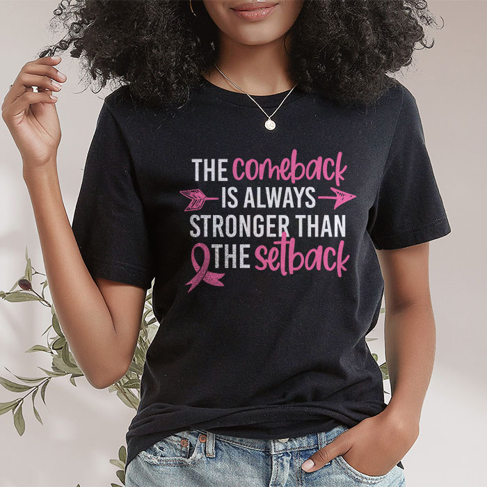 The Comeback Is Always Stronger Than Setback Breast Cancer T Shirt 2 8