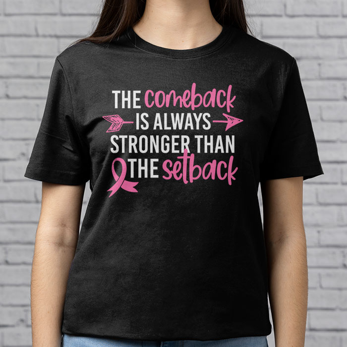 The Comeback Is Always Stronger Than Setback Breast Cancer T Shirt 3 8