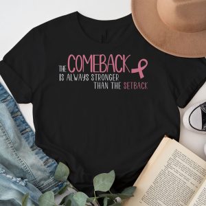 The Comeback Is Always Stronger Than Setback Breast Cancer T Shirt 4 1