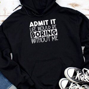Funny Sayings For Shirts Admit It Life Would Be Boring Without Me Retro Hoodie
