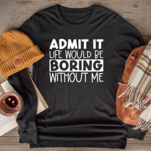 Funny Sayings For Shirts Admit It Life Would Be Boring Without Me Retro Longsleeve Tee