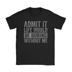 Funny Sayings For Shirts Admit It Life Would Be Boring Without Me Retro T-Shirt