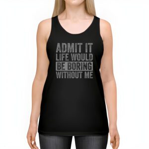 Admit It Life Would Be Boring Without Me Funny Retro Saying Tank Top 2 1