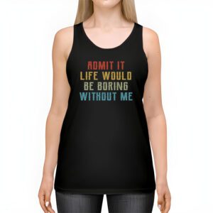 Admit It Life Would Be Boring Without Me Funny Retro Saying Tank Top 2 2