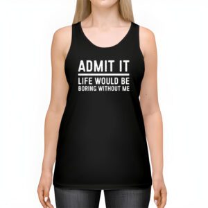 Admit It Life Would Be Boring Without Me Funny Retro Saying Tank Top 2 3