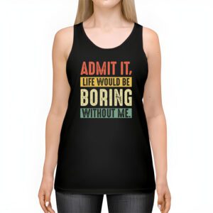 Admit It Life Would Be Boring Without Me Funny Retro Saying Tank Top 2