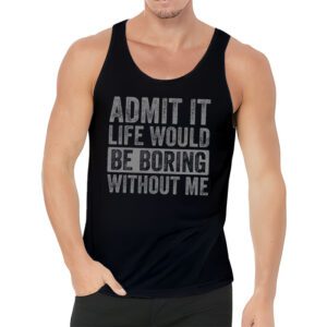 Admit It Life Would Be Boring Without Me Funny Retro Saying Tank Top 3 1