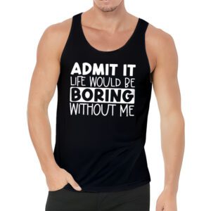 Admit It Life Would Be Boring Without Me Funny Retro Saying Tank Top 3 4