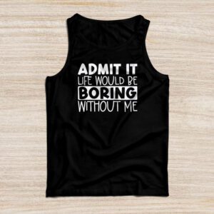 Funny Sayings For Shirts Admit It Life Would Be Boring Without Me Retro Tank Top