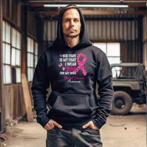 Breast Cancer Her Fight Is My Fight I Wear Pink Wife Breast Hoodie 3 3